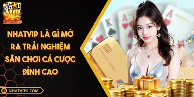 NHATVIP là gì mở ra trải nghiệm sân chơi cá cược đỉnh cao